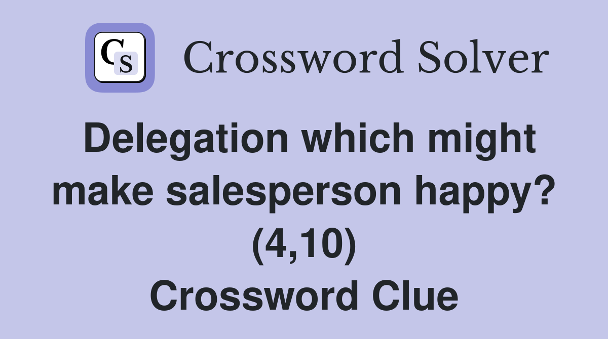 Delegation which might make salesperson happy? (4 10) Crossword Clue